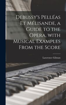 portada Debussy's Pelléas Et Mélisande, a Guide to the Opera, With Musical Examples From the Score (in English)