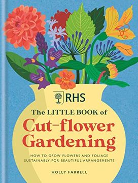 portada Rhs the Little Book of Cut-Flower Gardening: How to Grow Flowers and Foliage Sustainably for Beautiful Arrangements (en Inglés)