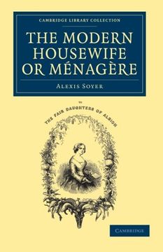 portada The Modern Housewife or Menagere: Comprising Nearly one Thousand Receipts for the Economic and Judicious Preparation of Every Meal of the day. - British and Irish History, 19Th Century) (en Inglés)