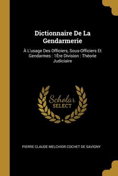 portada Dictionnaire de la Gendarmerie: À L'usage des Officiers, Sous-Officiers et Gendarmes: 1Ère Division: Théorie Judiciaire (en Francés)