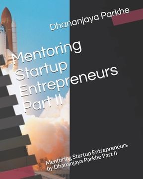 portada Mentoring Startup Entrepreneurs Part II: Mentoring Startup Entrepreneurs by Dhananjaya Parkhe Part II (in English)