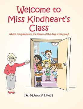 portada Welcome to Miss Kindheart's Class: Where compassion is the lesson of the day-every day! (en Inglés)
