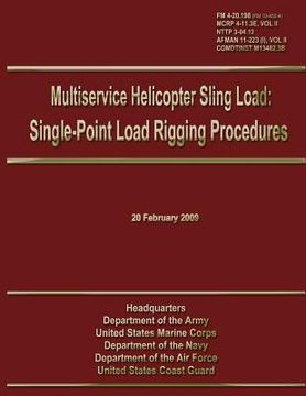 portada Multiservice Helicopter Sling Load: Single-Point Load Rigging Procedures: Field Manual 4-20.198 (FM 10-450-4)/MCRP 4-11.3E, VOL II/NTTP 3-04.12/ AFMAN (en Inglés)