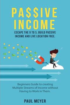 portada Passive Income: Escape the 9 to 5, build passive income and live location free (en Inglés)