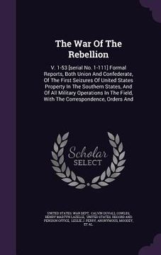 portada The War Of The Rebellion: V. 1-53 [serial No. 1-111] Formal Reports, Both Union And Confederate, Of The First Seizures Of United States Property (en Inglés)