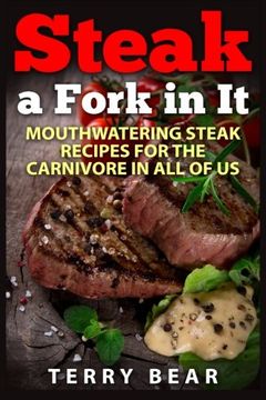 portada Steak a Fork in It: Mouthwatering Steak Recipes for the Carnivore in All of Us