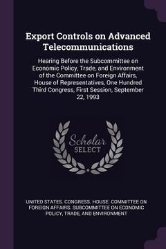 portada Export Controls on Advanced Telecommunications: Hearing Before the Subcommittee on Economic Policy, Trade, and Environment of the Committee on Foreign (in English)