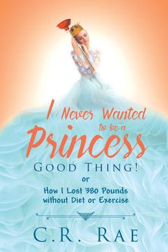 portada I Never Wanted to be a Princess-Good Thing! Or how i Lost 380 Pounds Without Diet or Exercise (en Inglés)