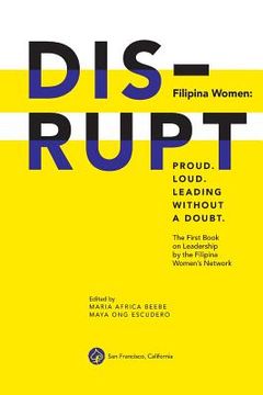 portada DISRUPT. Filipina Women: Proud. Loud. Leading Without A Doubt.: The First Book on Leadership by the Filipina Women's Network (in English)
