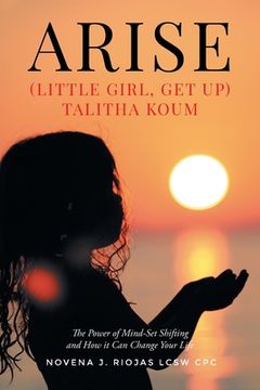 portada Arise: (Little Girl, Get Up) Talitha Koum The Power of Mind-Set Shifting and How it Can Change Your Life
