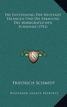 portada Die Entstehung Der Neustadt Erlangen Und Die Erbauung Des Markgraflichen Schlosses (1912) (en Alemán)