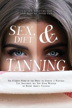portada Sex, Diet and Tanning: The Curious Story of the Drug to Induce a Natural Tan Including All You Ever Wanted to Know About Tanning