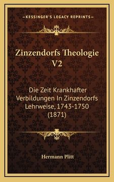 portada Zinzendorfs Theologie V2: Die Zeit Krankhafter Verbildungen In Zinzendorfs Lehrweise, 1743-1750 (1871) (in German)