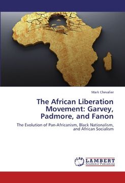 portada The African Liberation Movement: Garvey, Padmore, and Fanon: The Evolution of Pan-Africanism, Black Nationalism, and African Socialism