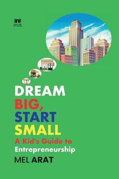 portada Dream Big, Start Small: A Kid's Guide to Entrepreneurship (en Inglés)