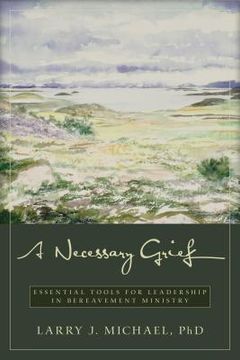 portada A Necessary Grief: Essential Tools for Leadership in Bereavement Ministry (en Inglés)