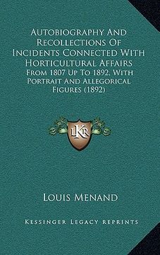 portada autobiography and recollections of incidents connected with horticultural affairs: from 1807 up to 1892, with portrait and allegorical figures (1892) (en Inglés)