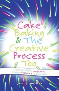 portada Cake Baking & the Creative Process: Recipes for Imagination! a Resource for Educators (in English)