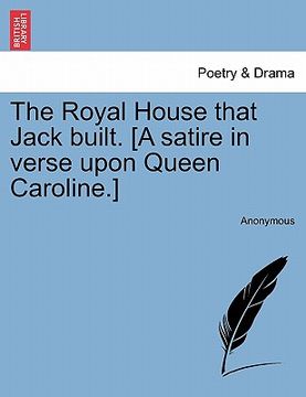 portada the royal house that jack built. [a satire in verse upon queen caroline.] (en Inglés)