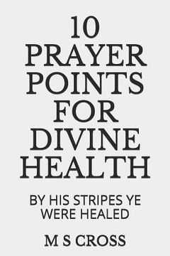 portada 10 Prayer Points for Divine Health: By His Stripes Ye Were Healed (en Inglés)