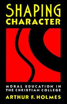 portada shaping character: moral education in the christian college (en Inglés)