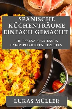 portada Spanische Küchenträume Einfach Gemacht: Die Essenz Spaniens in unkomplizierten Rezepten (in German)