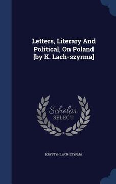 portada Letters, Literary And Political, On Poland [by K. Lach-szyrma]