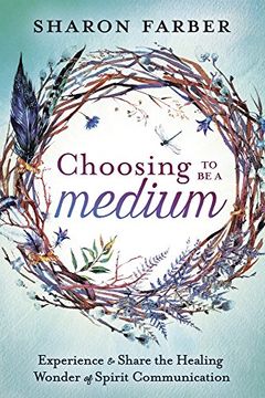 portada Choosing to be a Medium: Experience & Share the Healing Wonder of Spirit Communication (en Inglés)