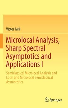 portada Microlocal Analysis, Sharp Spectral Asymptotics and Applications I: Semiclassical Microlocal Analysis and Local and Microlocal Semiclassical Asymptoti (in English)