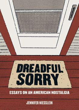 portada Dreadful Sorry: Essays on an American Nostalgia (en Inglés)