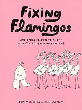 portada Fixing Flamingos: And Other Solutions to the World's Least Pressing Problems