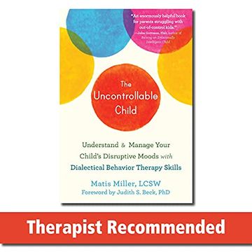 portada The Uncontrollable Child: Understand and Manage Your Child'S Disruptive Moods With Dialectical Behavior Therapy Skills (en Inglés)