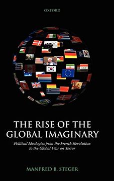 portada The Rise of the Global Imaginary: Political Ideologies From the French Revolution to the Global war on Terror (en Inglés)