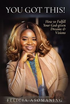 portada You Got This!: How to Fulfill Your God-given Dreams & Visions (en Inglés)