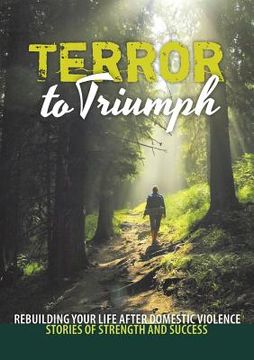 portada Terror to Triumph: Rebuilding Your Life After Domestic Violence - Stories of Strength and Success (in English)