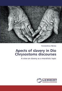 portada Apects of slavery in Dio Chrysostoms discourses: A view on slavery as a moralistic topic