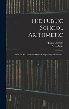 portada The Public School Arithmetic: Based on McLellan and Dewey's "Psychology of Number" (en Inglés)