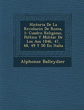 portada Historia de la Revolucin de Roma, 1: Cuadro Religioso, Poltico y Militar de los aos 1846, 47, 48, 49 y 50 en Italia (in Spanish)
