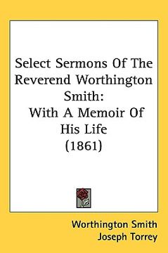 portada select sermons of the reverend worthington smith: with a memoir of his life (1861) (en Inglés)