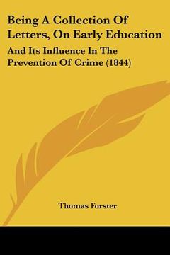 portada being a collection of letters, on early education: and its influence in the prevention of crime (1844) (en Inglés)