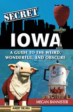 portada Secret Iowa: A Guide to the Weird, Wonderful, and Obscure (en Inglés)