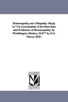 portada homoeopathy and allopathy: reply to "an examination of the doctrines and evidences of homoeopathy, by worthington hooker, m.d." by e.e. marcy, m.