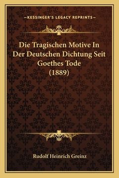 portada Die Tragischen Motive In Der Deutschen Dichtung Seit Goethes Tode (1889) (in German)
