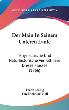 portada Der Main In Seinem Unteren Laufe: Physikalische Und Naturhistorische Verhaltnisse Dieses Flusses (1866) (en Alemán)
