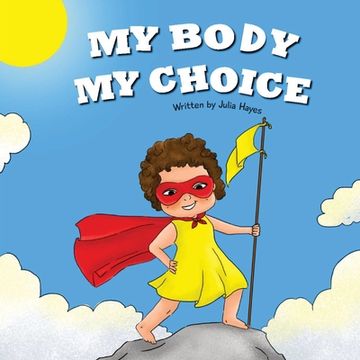 portada My Body My Choice: Understanding Bodily Autonomy and Identifying Safe Adults (en Inglés)