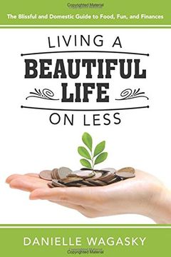 portada Living a Beautiful Life on Less: The Blissful and Domestic Guide to Food, Fun, and Finances (in English)