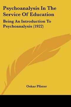 portada psychoanalysis in the service of education: being an introduction to psychoanalysis (1922) (in English)
