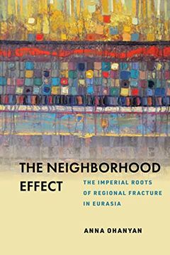 portada The Neighborhood Effect: The Imperial Roots of Regional Fracture in Eurasia (en Inglés)