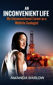 portada An Inconvenient Life: My Unconventional Career as a Wellsite Geologist