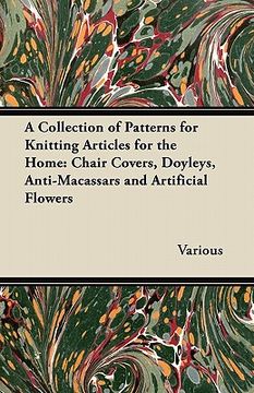 portada a collection of patterns for knitting articles for the home: chair covers, doyleys, anti-macassars and artificial flowers (en Inglés)